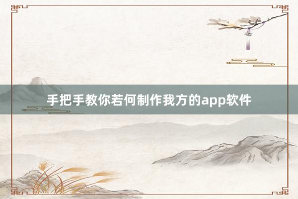 手把手教你若何制作我方的app软件