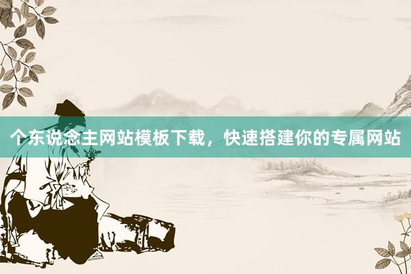 个东说念主网站模板下载，快速搭建你的专属网站
